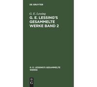 G. E. Lessing: G. E. Lessing's Gesammelte Werke. Band 2