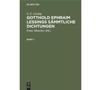 G. E. Lessing: Gotthold Ephraim Lessings Sämmtliche Dichtungen. Band 1