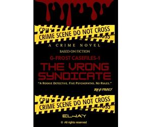 G-FROST CASEFILES-1: The Vrong Syndicate: A Rookie Detective. Five Psychopaths. No Rules