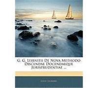 G. G. Leibnitii de Nova Methodo Discendae Docendaeque Jurisprudentiae ... Legrand, Louis (Auteur)