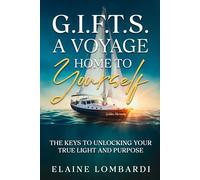 G.I.F.T.S. a Voyage Home to Yourself: The Keys to Unlocking Your True Light and Purpose