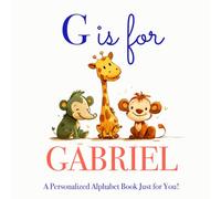 G is for Gabriel: A Personalized Alphabet Book Just for You!