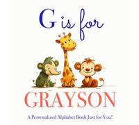 G is for Grayson: A Personalized Alphabet Book Just for You!