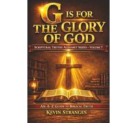 G IS FOR THE GLORY OF GOD: Scriptural Truths Alphabetically