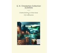 G. K. Chesterton Collection (CXXXVI): Charles Dickens Critical Study Irish Impressions