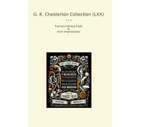 G. K. Chesterton Collection (LXX): Fancies Versus Fads Irish Impressions