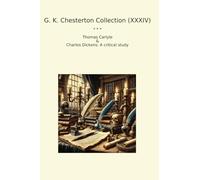 G. K. Chesterton Collection (XXXIV): Thomas Carlyle Charles Dickens Critical Study