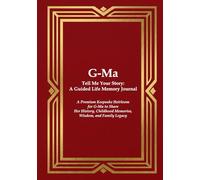 G-Ma Tell Me Your Story: A Guided Life Memory Journal: A Premium Keepsake Heirloom for a G-Ma to Share Her History, Childhood Memories, Wisdom, and Family Legacy