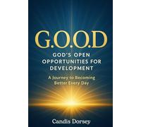 G.O.O.D. - God's Open Opportunities for Development: A Journey to Becoming Better Every Day