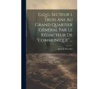 G.Q.G. Secteur 1. Trois Ans Au Grand Quartier Général Par Le Rédacteur De "Communique"....