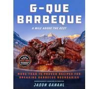 G-Que Barbeque: A Mile Above the Rest-More Than 75 Proven Recipes for Breaking Barbeque Boundaries