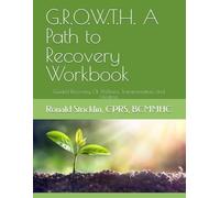 G.R.O.W.T.H. A Path to Recovery Workbook: Guided Recovery Of Wellness, Transformation, and Healing