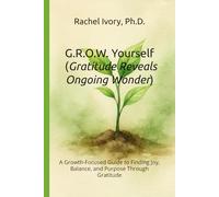 G.R.O.W. Yourself (Gratitude Reveals Ongoing Wonder): A Growth-Focused Guide to Finding Joy, Balance, and Purpose Through Gratitude