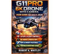 G11PRO 6K Drone with Camera User Guide for Adults 2026: Practical Step-by-Step Mastering Setup, Flight Controls, 6K Video Capture, GPS Features, and Troubleshooting for Beginners and Hobbyists
