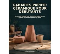 Gabarits papier: céramique pour débutants: La méthode pratique pour façonner 20 objets solides, précis et personnels sans tour de potier