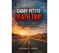 Gabby Petito Death Trip: A Documentary Account of Disappearance, Homicide Investigation, and Digital Evidence That Captivated a Nation