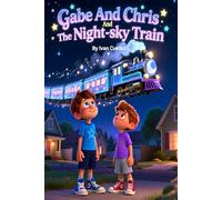 Gabe and Chris and the Night-Sky Train: A Gentle Bedtime Adventure Through Dreams, Wonder, and the Quiet Night