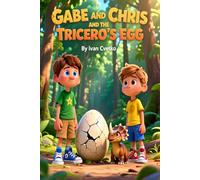 Gabe and Chris and the Tricero's Egg: A Heartwarming Dinosaur Adventure About Curiosity, Courage, and Friendship