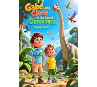 Gabe and Chris in the Age of Dinosaurs: A Fun Adventure Through Prehistoric Times