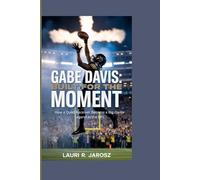 GABE DAVIS: BUILT FOR THE MOMENT: How a Quiet Receiver Became a Big-Game Legend in the NFL