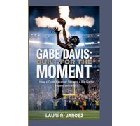 GABE DAVIS: BUILT FOR THE MOMENT: How a Quiet Receiver Became a Big-Game Legend in the NFL