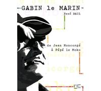 Gabin Le Marin - De Jean Moncorgé À Pépé Le Moko