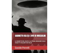 GABINETTO RS/33 L'UFO DI MUSSOLINI: IL SEGRETO DEL DUCE E LA PRIMA INDAGINE SUGLI OGGETTI VOLANTI IN ITALIA