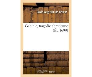 Gabinie, tragédie chrétienne - David-Augustin de Brueys - Hachette Bnf - broché - Livre