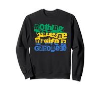 Gabon drôle, Rien ne m'effraie, ma Femme est gabonaise Sweatshirt