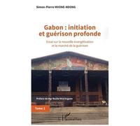 Gabon : Initiation Et Guérison Profonde - Tome 1, Essai Sur La Nouvelle Évangélisation Et Le Marché De La Guérison