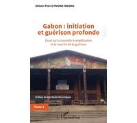 Gabon : initiation et guérison profonde Tome 1 Essai sur la nouvelle évangélisation et le marché de la guérison - Simon-pierre Mvone Ndong - L'harmattan - broché - Essai