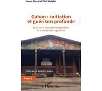 Gabon : initiation et guérison profonde Tome 1 Essai sur la nouvelle évangélisation et le marché de la guérison - Simon-pierre Mvone Ndong - L'harmattan - broché - Essai