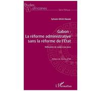 Gabon : la réforme administrative sans la réforme de l'Etat Sylvain-Ulrich Obame (Auteur)