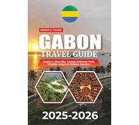 GABON TRAVEL GUIDE 2025-2026: Explore Libreville, Loango National Park, Wildlife Safaris & Hidden Beaches