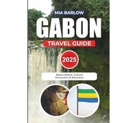 GABON TRAVEL GUIDE 2025: Nature Safaris, Cultural Encounters & Adventure