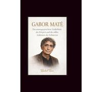 Gabor mate: Das unausgesprochene Gedächtnis des Körpers und die stillen Lektionen des Schmerzes
