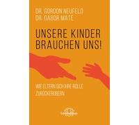 Gabor Maté Gord Unsere Kinder brauchen uns: Wie Eltern sich ihre Rolle z (Poche)
