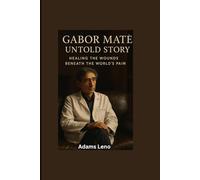 GABOR MATÉ UNTOLD STORY: Healing the Wounds Beneath the World’s Pain