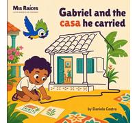 Gabriel and the Casa He Carried: A Children’s Story with Spanish Words About Gabriel García Márquez, Imagination, Family and the Meaning of Home