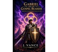 Gabriel and the Gospel Bearers: Book One: The Ascendant Realm: El-Sion
