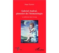 Roger Teyssou – Gabriel Andral, pionnier de l'hématologie – La médecine dans le sang – Broché