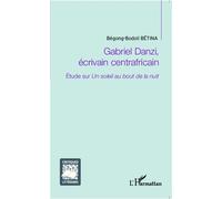 Gabriel Danzi, écrivain centrafricain Etude sur Un soleil au bout de la nuit - Bégong Bodoli Betina - L'harmattan - broché - Essai