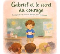 Gabriel et le secret du courage: Une histoire douce pour prendre confiance en soi.