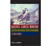 Gabriel Garcia Moreno and Conservative State Formation in the Andes Peter V. N. Henderson (Auteur)