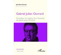Gabriel Julien Ouvrard Grandeur et misère d'un financier de génie sous l'Empire - Jean-Pierre Sarrazin - L'harmattan - broché - Etude