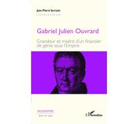 Gabriel Julien Ouvrard Grandeur et misère d'un financier de génie sous l'Empire - Jean-Pierre Sarrazin - L'harmattan - broché - Etude