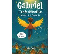 Gabriel, l’Ange Détective - Mission Noël (Partie 1): Livre d’enquête féerique de Noël pour les enfants de 8 à 12 ans