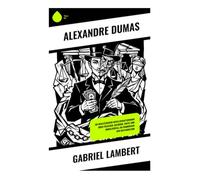 Gabriel Lambert: Ein realistischer Gesellschaftsroman über Fälscher, Geldgier, Justiz und Moralverfall im Frankreich der Restauration