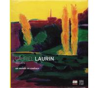 Gabriel Laurin 1901-1973: Un monde en couleurs