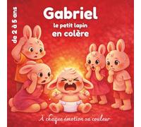 Gabriel le petit lapin en colère: Apprivoiser, comprendre et gérer ses colères - pour les enfants de 2 à 5 ans, un livre pour s'identifier qui rend fort et apaise